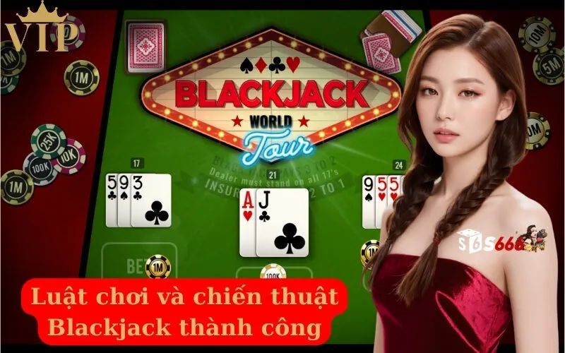 Luật chơi và chiến thuật Blackjack thành công