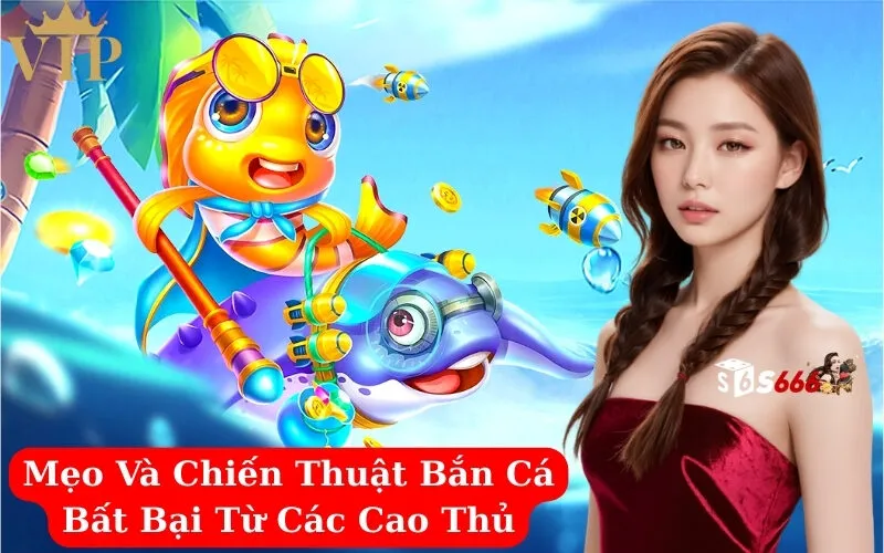 Mẹo Và Chiến Thuật Bắn Cá Bất Bại Từ Các Cao Thủ