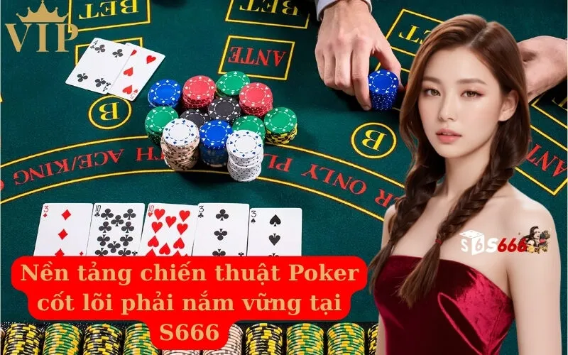 Nền tảng chiến thuật Poker cốt lõi phải nắm vững tại S666