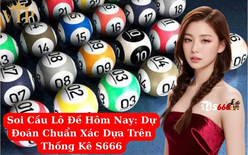 Soi Cầu Lô Đề Hôm Nay Dự Đoán Chuẩn Xác Dựa Trên Thống Kê S666